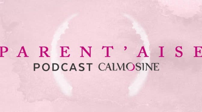 « La Parent’aise » un podcast imaginé par Calmosine pour accompagner les familles